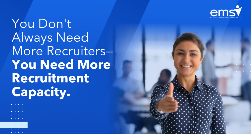 You Don’t Always Need More Recruiters – You Need More Recruitment Capacity